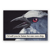 A refrigerator magnet featuring an illustration of a bird with a speech bubble that reads "I'd sell you to Satan for one corn chip."
