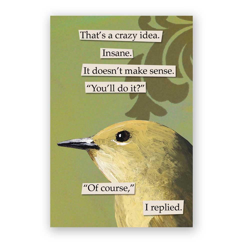 A refrigerator magnet with an illustration of a yellow bird and text that says, "That's a crazy idea. Insane. It doesn't make sense.", "You'll do it?", "Of course, I replied."