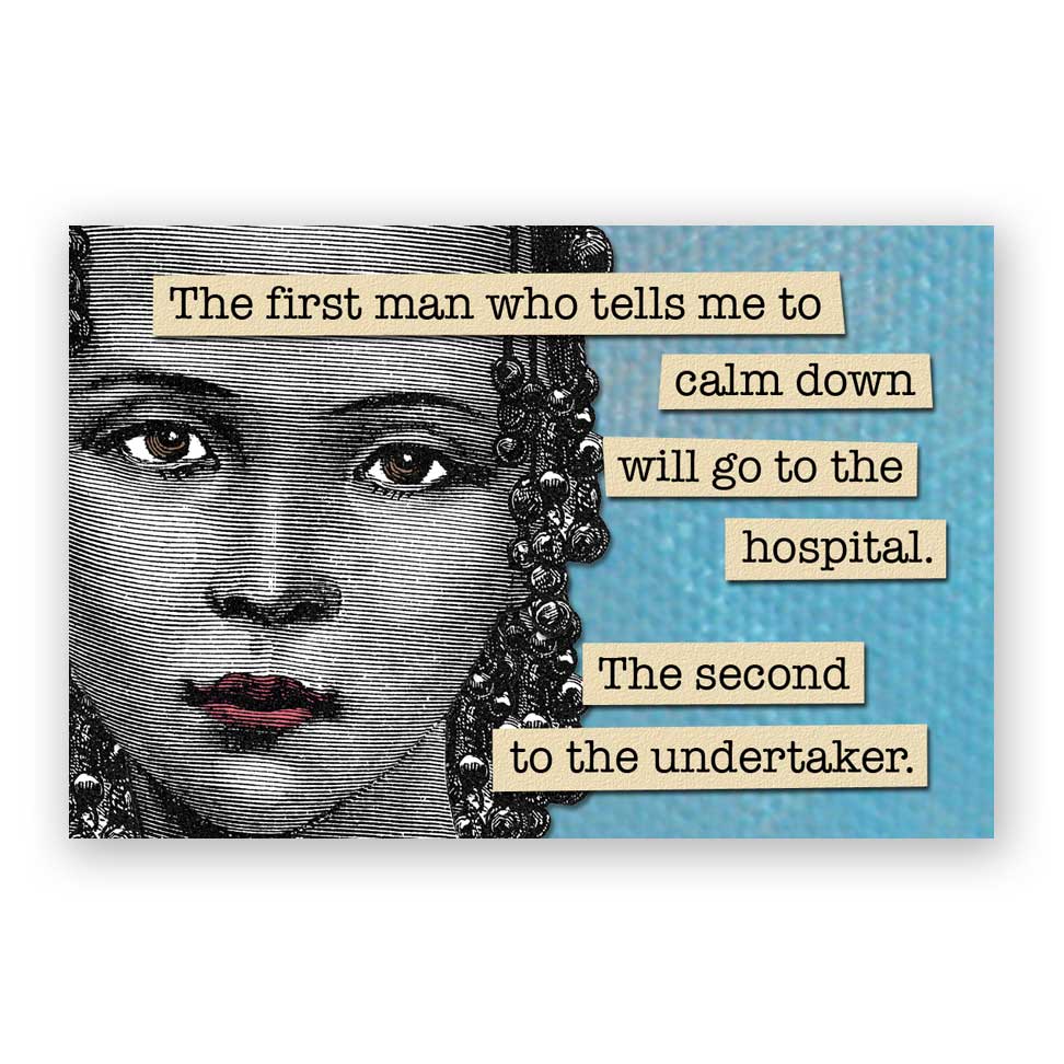 A refrigerator magnet featuring a black and white image of a woman's face with text overlay. The text reads, "The first man who tells me to calm down will go to the hospital. The second to the undertaker."