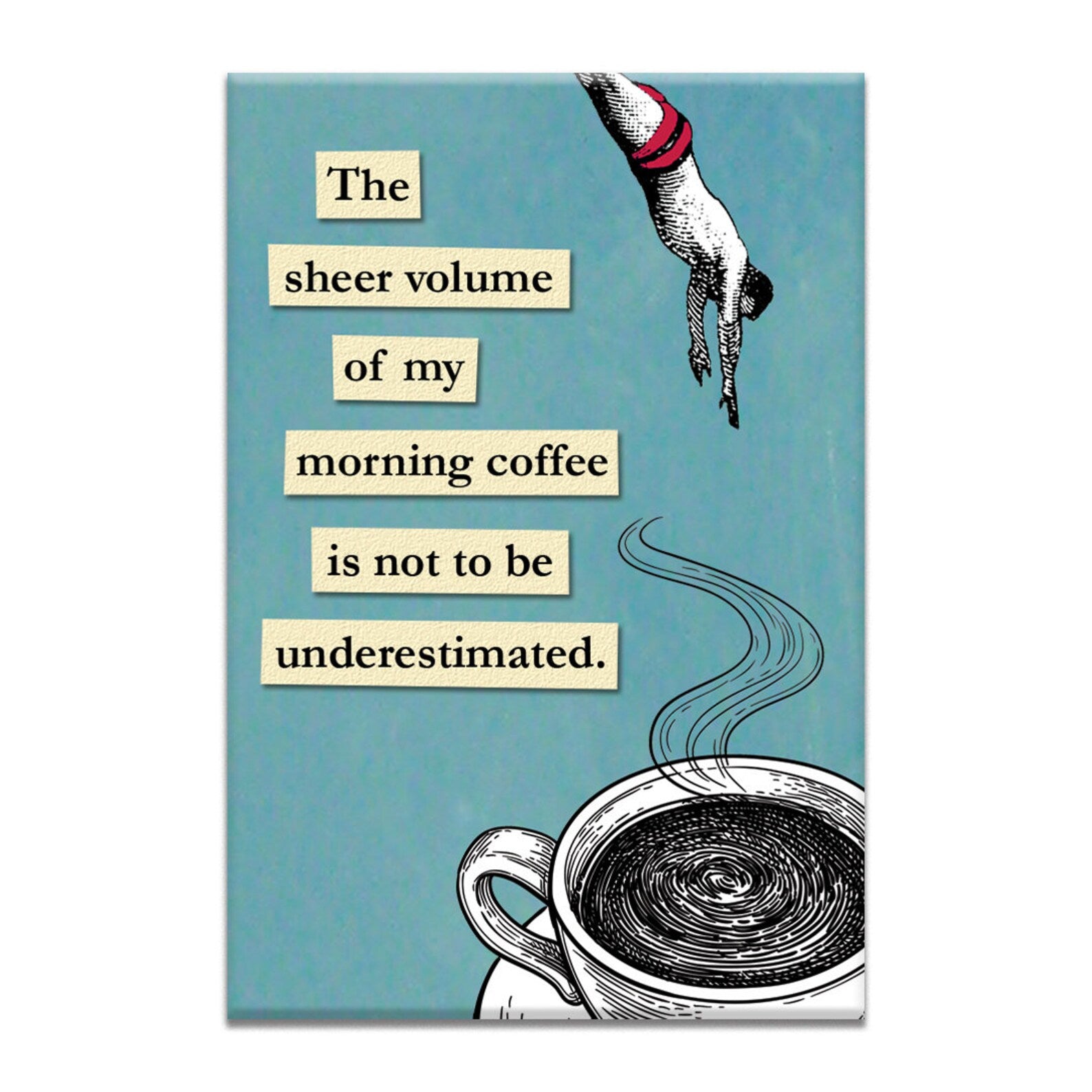 Magnet with a stylized illustration of a man in red bottoms diving into a mug of coffee on a blue background with text that says, 'The sheer volume of my morning coffee is not to be underestimated.'